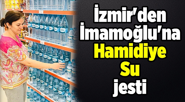 İzmir'den İmamoğlu'na Hamidiye Su jesti