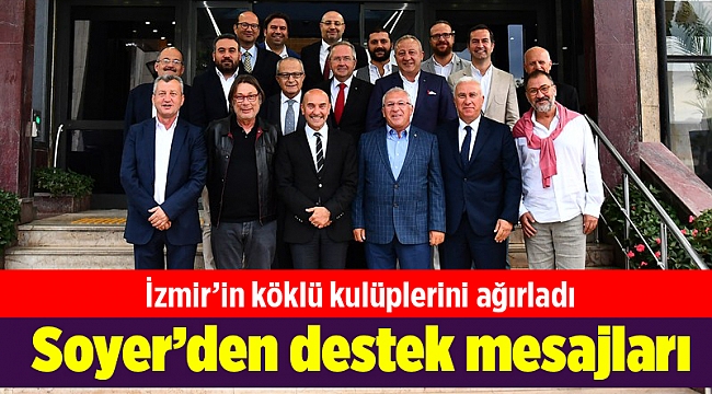 İzmir’in köklü kulüpleri Tunç Soyer’le buluştu