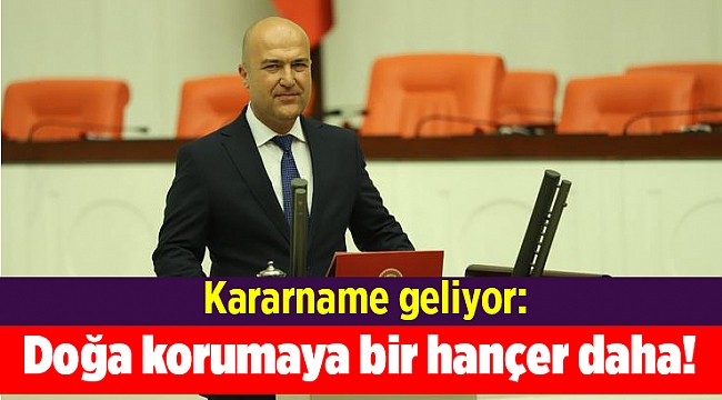 Kararname geliyor: Doğa korumaya bir hançer daha!