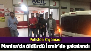 Manisa’da bir kişiyi öldüren zanlı İzmir’de yakalandı