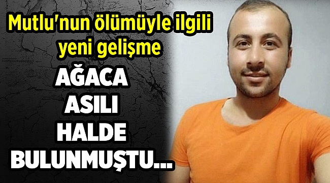 Mutlu'nun ölümüyle ilgili yeni gelişme