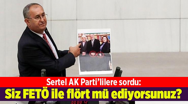 Sertel AK Parti’lilere sordu: Siz FETÖ ile flört mü ediyorsunuz?