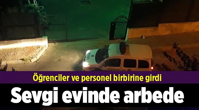 Sevgi evinde arbede: Öğrenciler ve personel birbirine girdi