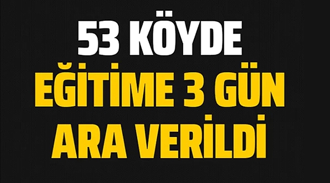 Şırnak&#039;ın 53 köyünde eğitime 3 gün ara verildi