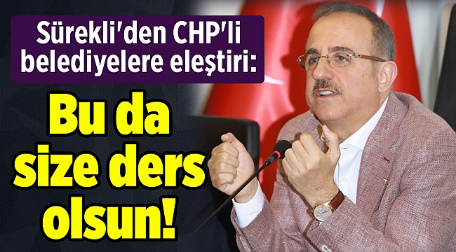 Sürekli'den CHP'li belediyelere eleştiri: Bu da size ders olsun!