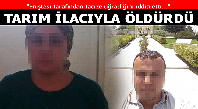 'Taciz etti' dediği eniştesini tarım ilacıyla öldürdü!