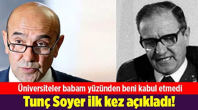 Tunç Soyer ilk kez açıkladı! Üniversiteler babam yüzünden beni kabul etmedi
