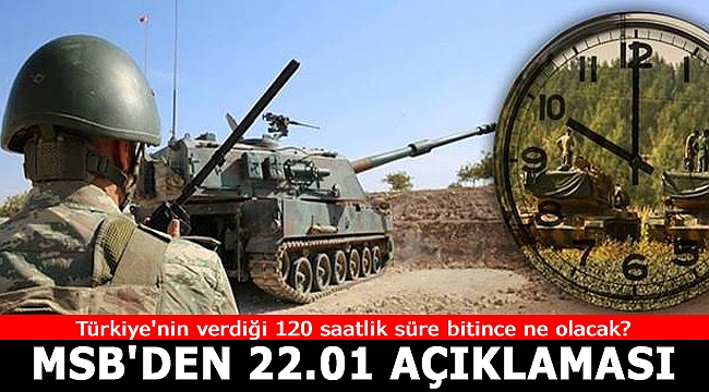 Türkiye'nin verdiği 120 saatlik süre bitince ne olacak? MSB'den saat 22.01 açıklaması