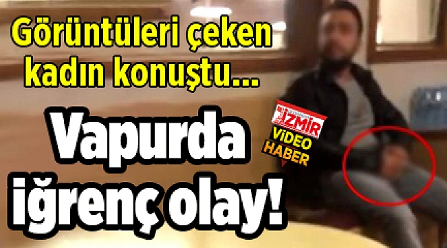 Vapurda iğrenç olay! Görüntüleri çeken kadın konuştu...