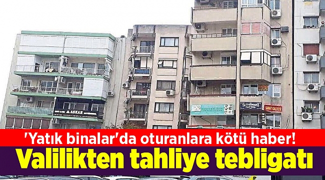 'Yatık binalar'da oturanlara kötü haber! Valilikten tahliye tebligatı