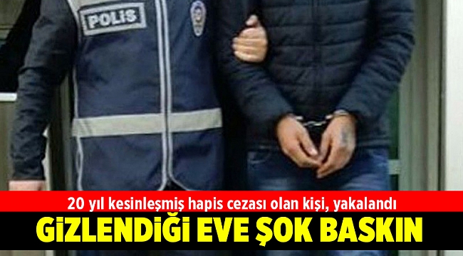20 yıl kesinleşmiş hapis cezası olan kişi, yakalandı