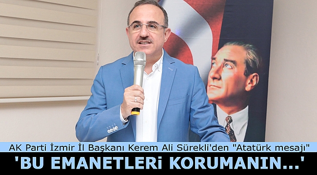 AK Parti İzmir İl Başkanı Kerem Ali Sürekli&#039;den &quot;Atatürk mesajı&quot;