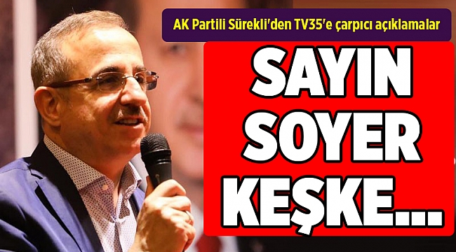 AK Partili Sürekli'den TV35'e çarpıcı açıklamalar