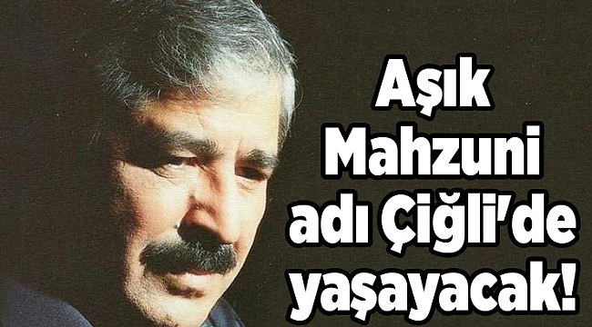 Aşık Mahzuni adı Çiğli'de yaşayacak!