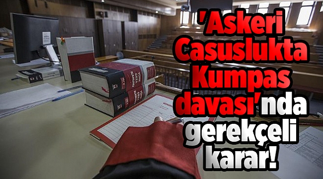 'Askeri Casuslukta Kumpas davası'nda gerekçeli karar!