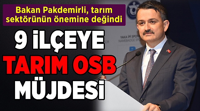 Bakan Pakdemirli'den 9 ilçeye tarım OSB müjdesi