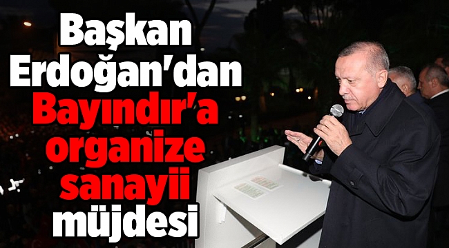 Başkan Erdoğan'dan  İzmir  Bayındır'a organize sanayii müjdesi
