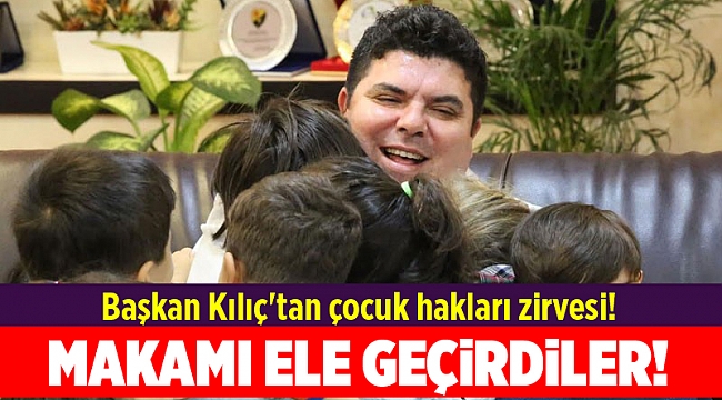 Başkan Kılıç'tan çocuk hakları zirvesi!