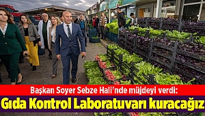 Başkan Soyer Sebze Hali'nde müjdeyi verdi: Gıda Kontrol Laboratuvarı kuracağız