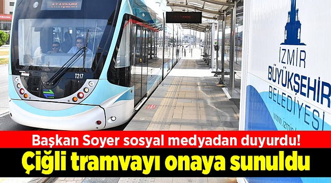 Başkan Soyer sosyal medyadan duyurdu! Çiğli tramvayı onaya sunuldu