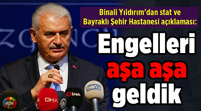 Binali Yıldırım'dan stat ve Bayraklı Şehir Hastanesi açıklaması: Engelleri aşa aşa geldik