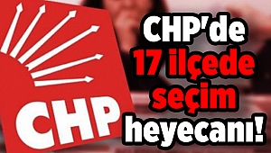 CHP'de 17 ilçede seçim heyecanı!