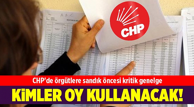 CHP'de örgütlere sandık öncesi kritik genelge
