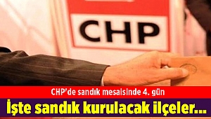 CHP'de sandık mesaisinde 4. gün: İşte sandık kurulacak ilçeler...