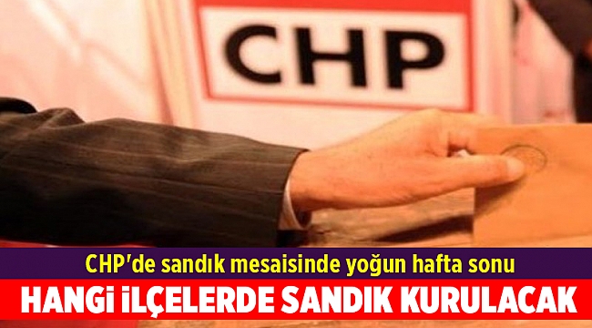 CHP'de sandık mesaisinde yoğun hafta sonu