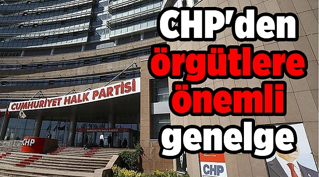 CHP'den örgütlere önemli genelge
