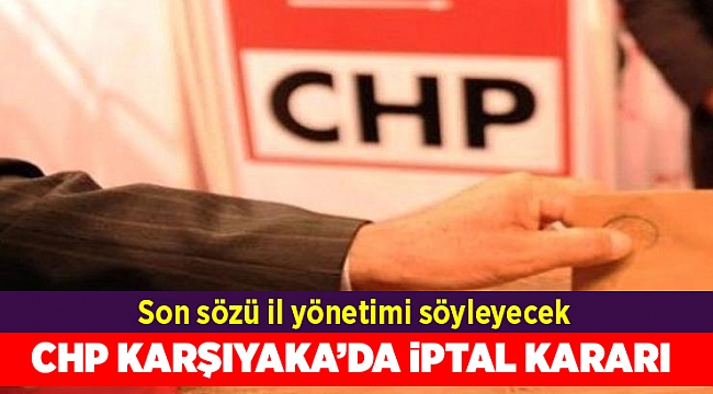 CHP Karşıyaka'da o mahalle için iptal kararı