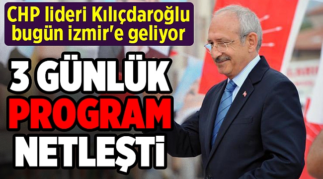 CHP lideri Kılıçdaroğlu bugün izmir'e geliyor