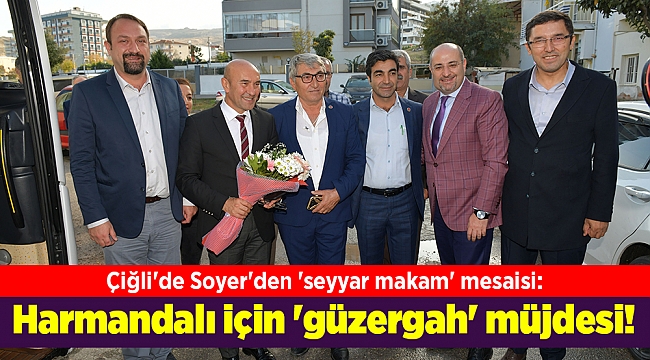 Çiğli'de Soyer'den 'seyyar makam' mesaisi: Harmandalı için 'güzergah' müjdesi!