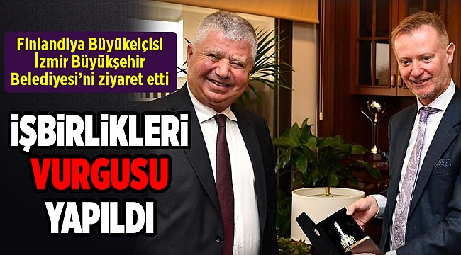 Finlandiya Büyükelçisi İzmir Büyükşehir Belediyesi’ni ziyaret etti