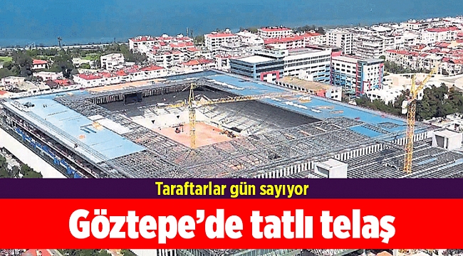 Göztepe’de tatlı telaş