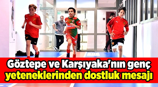 Göztepe ve Karşıyaka'nın genç yeteneklerinden dostluk mesajı