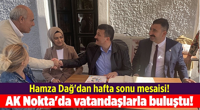 Hamza Dağ'dan hafta sonu mesaisi! AK Nokta'da vatandaşlarla buluştu!