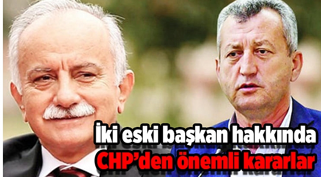 İki eski başkan hakkında CHP’den önemli kararlar