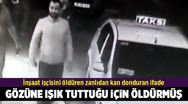 İnşaat işçisini öldüren zanlıdan kan donduran ifade