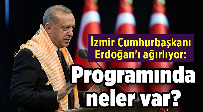 İzmir Cumhurbaşkanı Erdoğan&#039;ı ağırlıyor: Programında neler var?