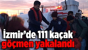 İzmir’de 111 kaçak göçmen yakalandı