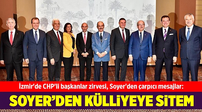 İzmir'de CHP'li başkanlar zirvesi, Soyer'den çarpıcı mesajlar: 2 ay geçti, hala davet edilmedik!
