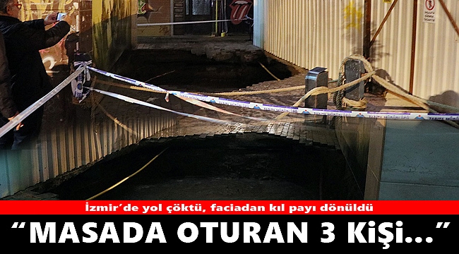 İzmir'de çöken yol insanları içine aldı...