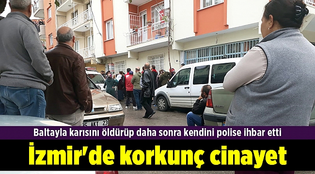 İzmir'de korkunç cinayet: Eşini baltayla öldürdü