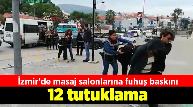 İzmir'de masaj salonlarına fuhuş baskını: 12 tutuklama