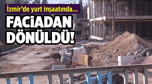 İzmir'deki yurt inşaatında kamyon devrildi