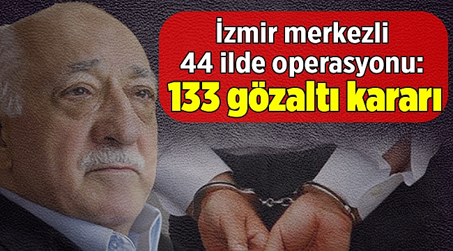 İzmir merkezli 44 ilde FETÖ’nün TSK yapılanmasına operasyon