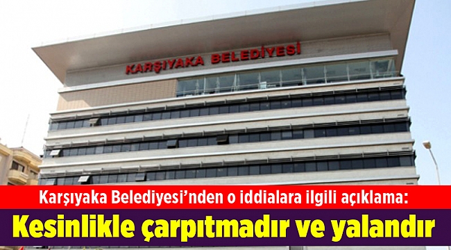 Karşıyaka Belediyesinden o iddialara ilgili açıklama: Kesinlikle çarpıtmadır ve yalandır