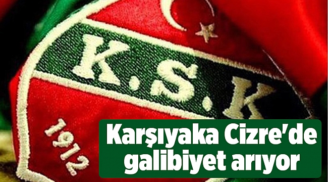 Karşıyaka Cizre'de galibiyet arıyor