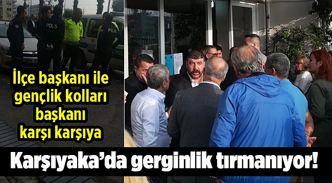 Karşıyaka’da gerginlik tırmanıyor! İlçe başkanı ile gençlik kolları başkanı karşı karşıya